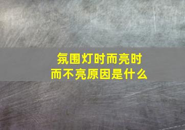 氛围灯时而亮时而不亮原因是什么