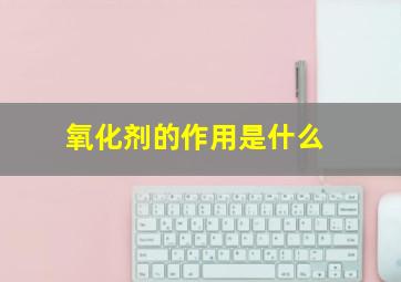 氧化剂的作用是什么