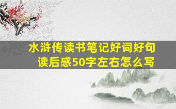 水浒传读书笔记好词好句读后感50字左右怎么写