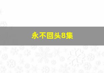 永不回头8集