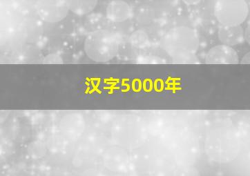 汉字5000年