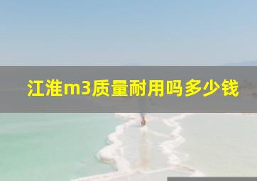 江淮m3质量耐用吗多少钱