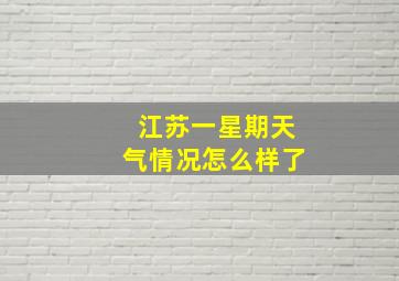 江苏一星期天气情况怎么样了