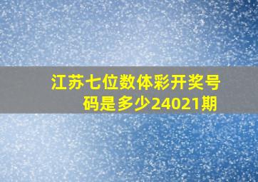 江苏七位数体彩开奖号码是多少24021期