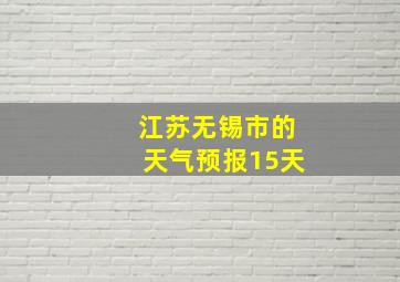 江苏无锡市的天气预报15天