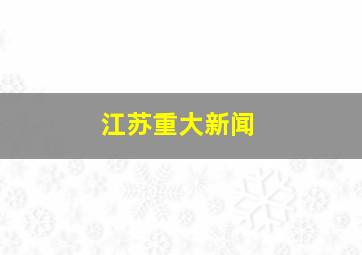 江苏重大新闻