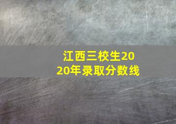 江西三校生2020年录取分数线