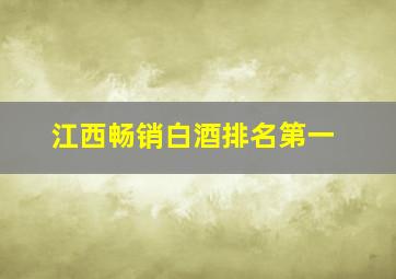 江西畅销白酒排名第一