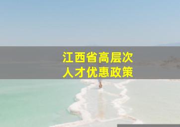 江西省高层次人才优惠政策