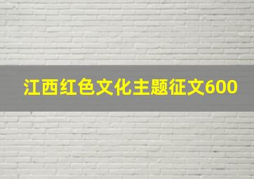 江西红色文化主题征文600