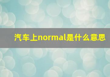 汽车上normal是什么意思