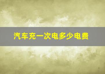 汽车充一次电多少电费