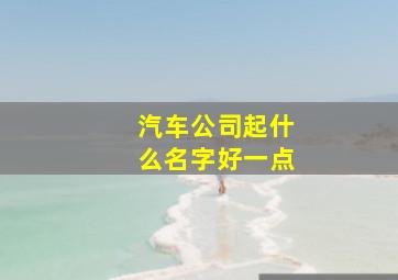 汽车公司起什么名字好一点