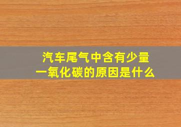 汽车尾气中含有少量一氧化碳的原因是什么