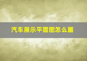 汽车展示平面图怎么画