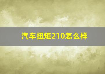 汽车扭矩210怎么样