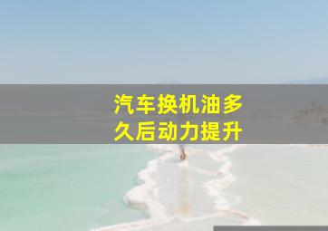 汽车换机油多久后动力提升