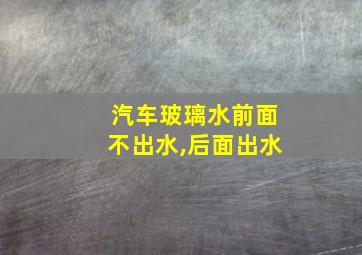 汽车玻璃水前面不出水,后面出水