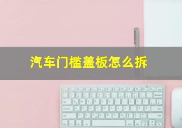 汽车门槛盖板怎么拆