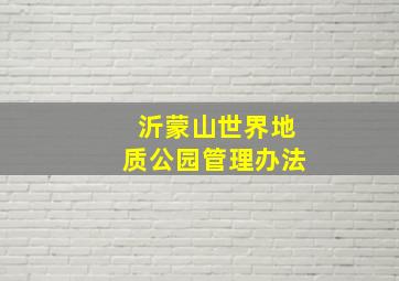 沂蒙山世界地质公园管理办法