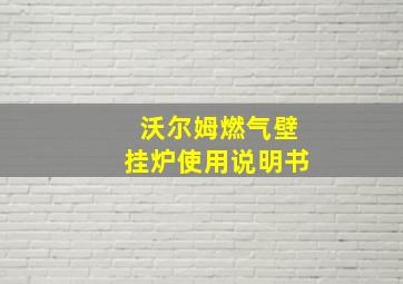 沃尔姆燃气壁挂炉使用说明书