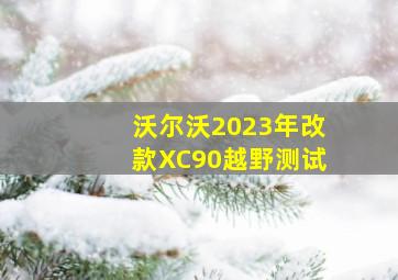 沃尔沃2023年改款XC90越野测试