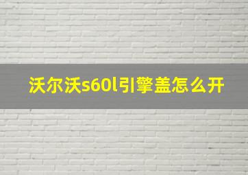 沃尔沃s60l引擎盖怎么开