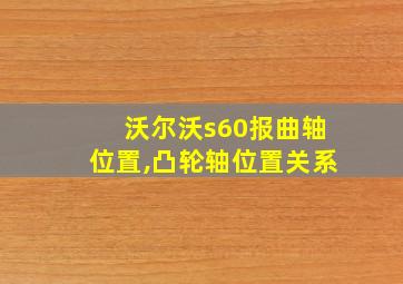 沃尔沃s60报曲轴位置,凸轮轴位置关系