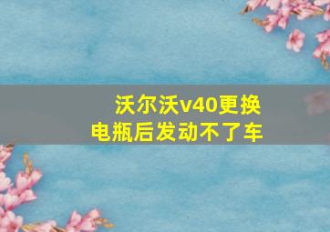 沃尔沃v40更换电瓶后发动不了车