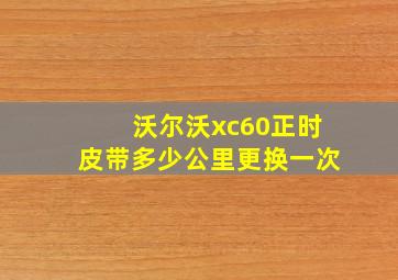 沃尔沃xc60正时皮带多少公里更换一次