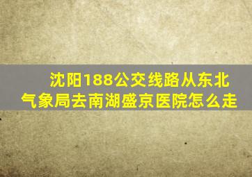 沈阳188公交线路从东北气象局去南湖盛京医院怎么走