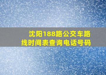 沈阳188路公交车路线时间表查询电话号码