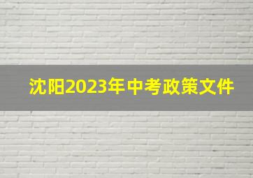 沈阳2023年中考政策文件