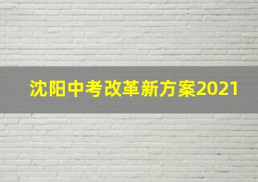 沈阳中考改革新方案2021