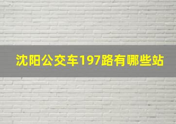 沈阳公交车197路有哪些站