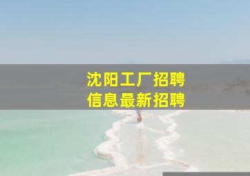 沈阳工厂招聘信息最新招聘