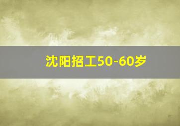 沈阳招工50-60岁