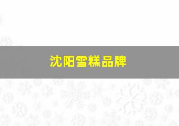 沈阳雪糕品牌