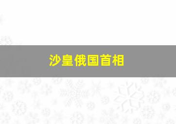 沙皇俄国首相