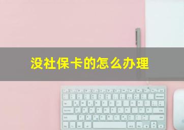 没社保卡的怎么办理