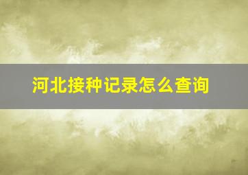 河北接种记录怎么查询