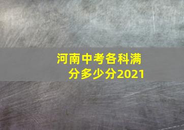 河南中考各科满分多少分2021