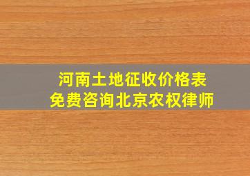 河南土地征收价格表免费咨询北京农权律师