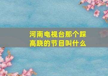 河南电视台那个踩高跷的节目叫什么