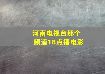 河南电视台那个频道18点播电影