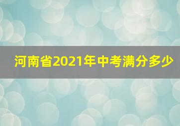 河南省2021年中考满分多少