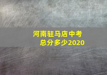 河南驻马店中考总分多少2020