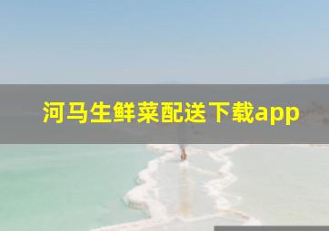 河马生鲜菜配送下载app