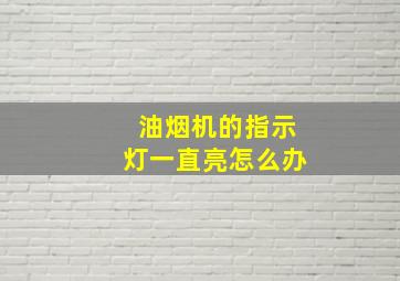 油烟机的指示灯一直亮怎么办