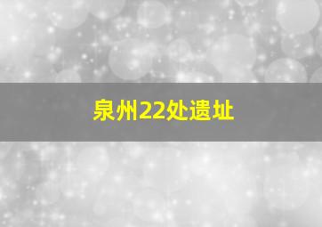 泉州22处遗址